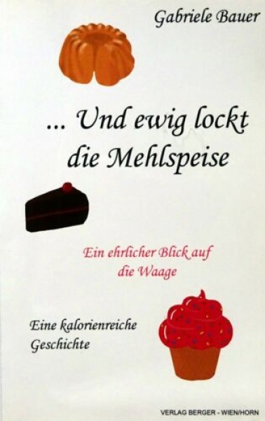 ... Und ewig lockt die Mehlspeise - Ein ehrlicher Blick auf die Waage – Eine kalorienreiche Geschichte von Gabriele Bauer